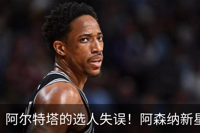 阿尔特塔的选人失误！阿森纳新星被弃用引发质疑