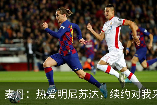 麦丹：热爱明尼苏达，续约对我来说是顺理成章的选择