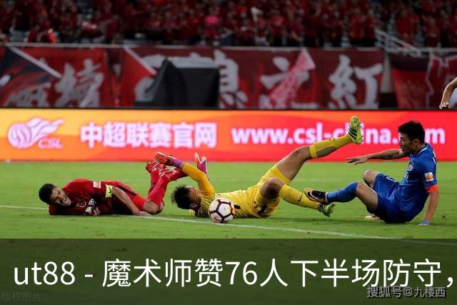 ut88 - 魔术师赞76人下半场防守，西蒙斯三分球成胜负关键